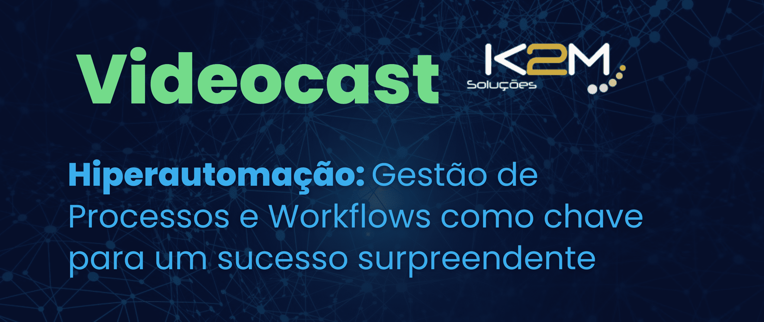 Miniatura da postagem 'Saiba como foi o Videocast K2M #2 - Hiperautomação: gestão de processos e workflows como chave para um sucesso surpreendente' do Blog da K2M Soluções